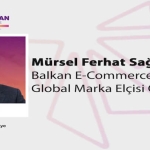 Mürsel Ferhat Sağlam Balkan E-Commerce Summit’in Global Marka Elçisi Oldu