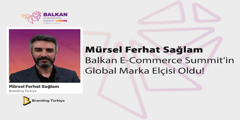 Mürsel Ferhat Sağlam Balkan E-Commerce Summit’in Global Marka Elçisi Oldu