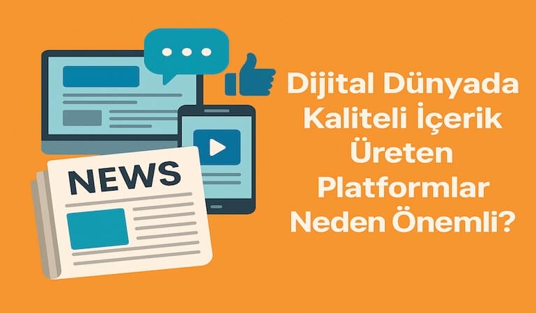 Dijital Dünyada Kaliteli İçerik Üreten Platformlar Neden Önemli?