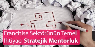 Franchise Sektörünün Temel İhtiyacı: Stratejik Mentorluk