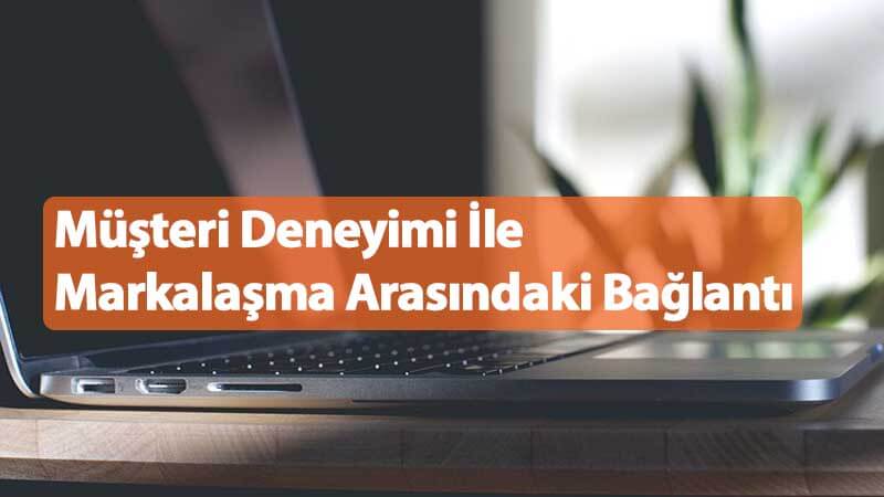 Müşteri Deneyimi ile Markalaşma Arasındaki Bağlantı
