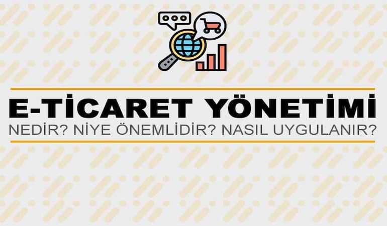 E-Ticaret Yönetimi Nedir? Niye Önemlidir? E-Ticaret Yönetimi Nasıl Yapılır?