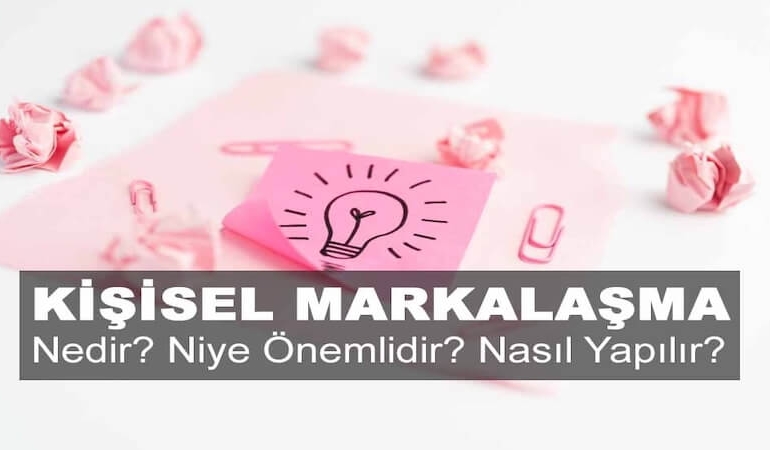Kişisel Markalaşma Nedir? Niye Önemlidir? Kişisel Markalaşma Nasıl Uygulanır?