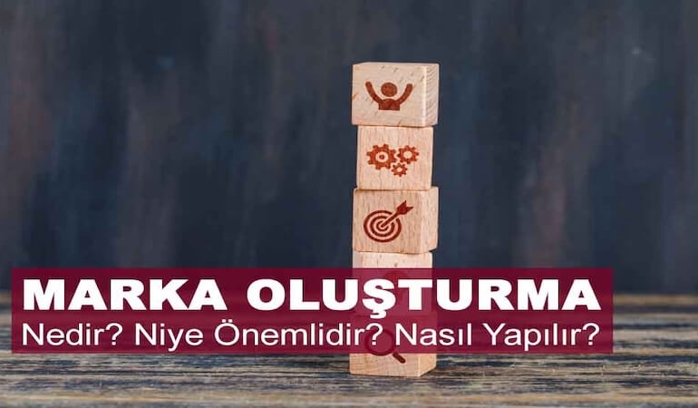 Marka Oluşturma Nedir? Niye Önemlidir? Marka Oluşturma Nasıl Yapılır?
