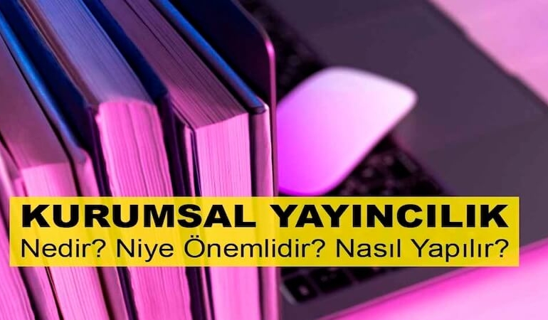 Kurumsal Yayıncılık Nedir? Niye Önemlidir? Kurumsal Yayıncılık Nasıl Yapılır?