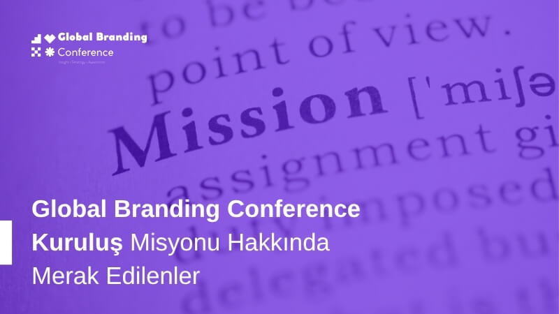 Global Branding Conference GBC Misyonu Hakkında Merak Edilenler